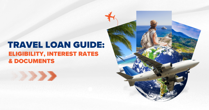 Travel Loan Guide: Eligibility, Interest Rates & Documents