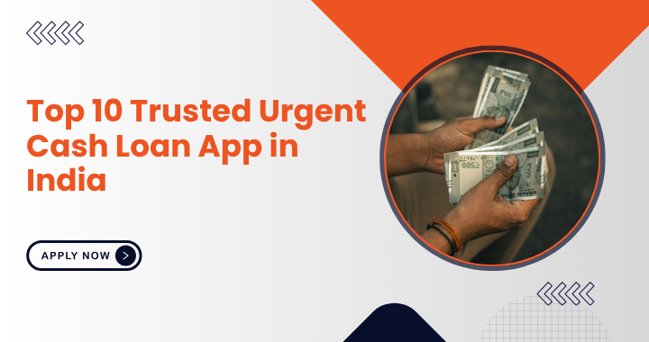 Top 10 Trusted Urgent Cash Loan App in India